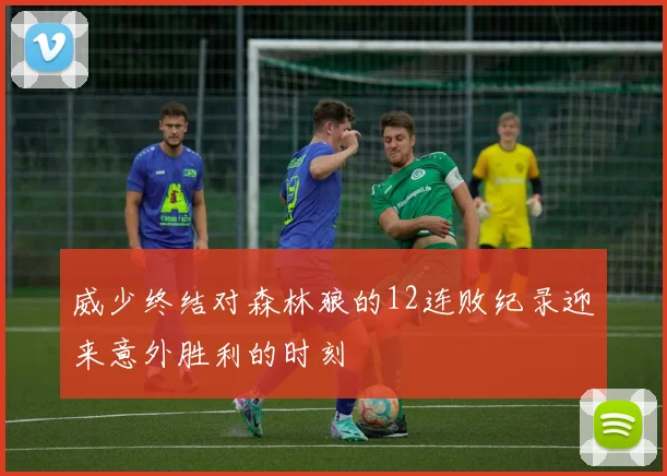 威少终结对森林狼的12连败纪录迎来意外胜利的时刻