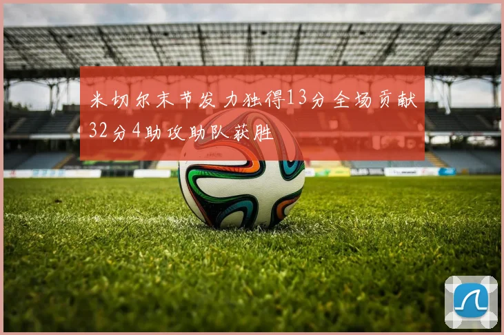 米切尔末节发力独得13分全场贡献32分4助攻助队获胜