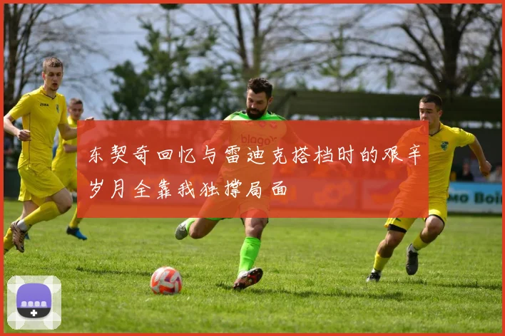 东契奇回忆与雷迪克搭档时的艰辛岁月全靠我独撑局面